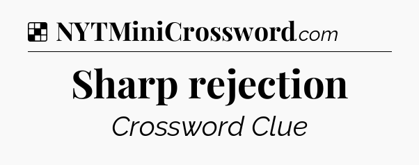 Solution: Sharp rejection - NYT Crossword