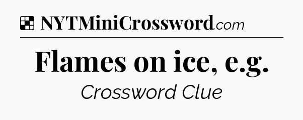 Solution: Flames on ice, e.g - NYT Crossword