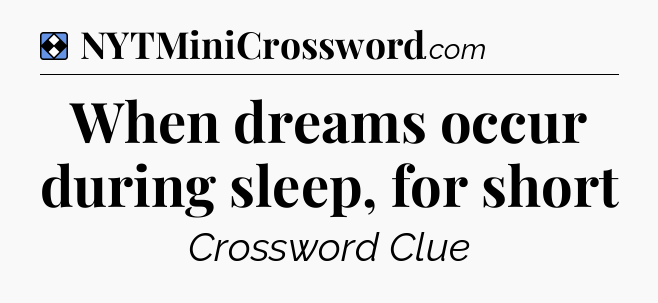 Solution: When dreams occur during sleep, for short - NYT Mini Crossword