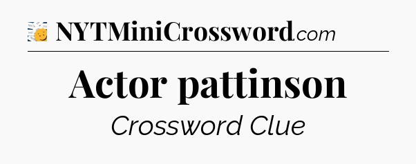 Actor pattinson - 7 Little Words