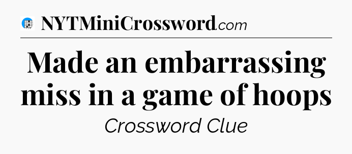 Made an embarrassing miss in a game of hoops Crossword Clue