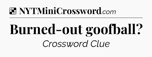 Solution: Burned-out goofball - NYT Crossword