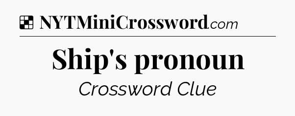 Solution: Ship's pronoun - NYT Crossword