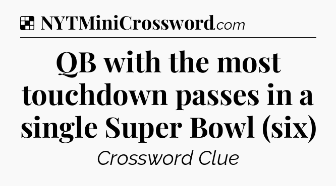 Solution: QB with the most touchdown passes in a single Super Bowl (six) - NYT Crossword