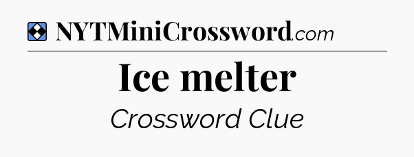 Solution: Ice melter - NYT Mini Crossword
