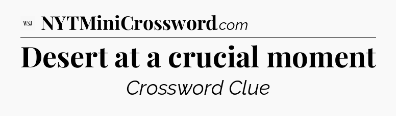 Desert at a crucial moment - WSJ Crossword