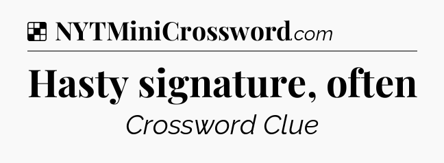 Solution: Hasty signature, often - NYT Crossword