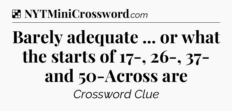 Solution: Barely adequate ... or what the starts of 17-, 26-, 37- and 50-Across are - NYT Crossword