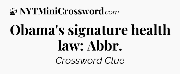 Obama's signature health law: Abbr - Daily Themed Classic Crossword