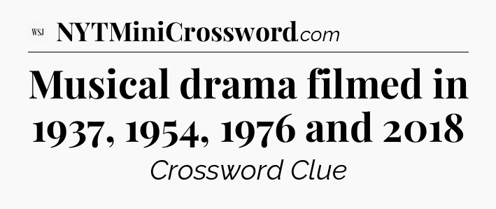 Musical drama filmed in 1937, 1954, 1976 and 2018 - WSJ Crossword
