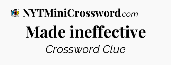 Made ineffective Crossword Clue
