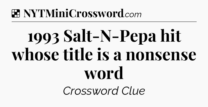 Solution: 1993 Salt-N-Pepa hit whose title is a nonsense word - NYT Crossword