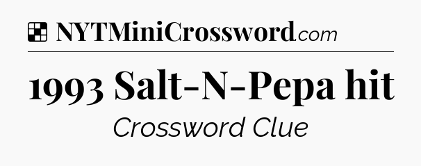 Solution: 1993 Salt-N-Pepa hit - NYT Crossword