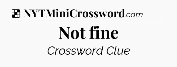 Solution: Not fine - NYT Crossword