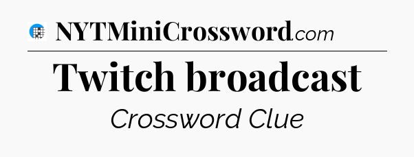 Twitch broadcast Crossword Clue