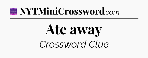 Ate away - Thomas Joseph Crossword