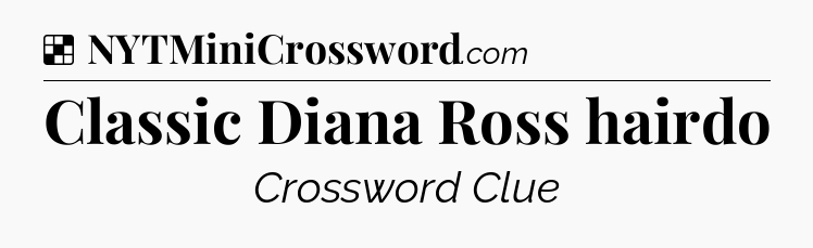 Solution: Classic Diana Ross hairdo - NYT Crossword