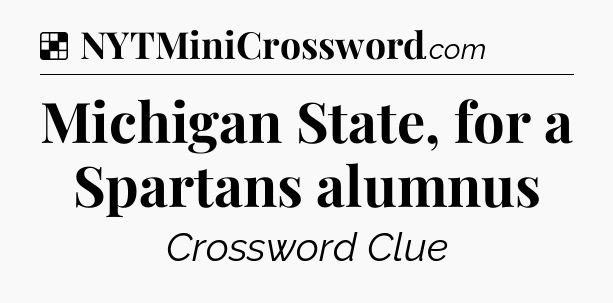 Solution: Michigan State, for a Spartans alumnus - NYT Crossword