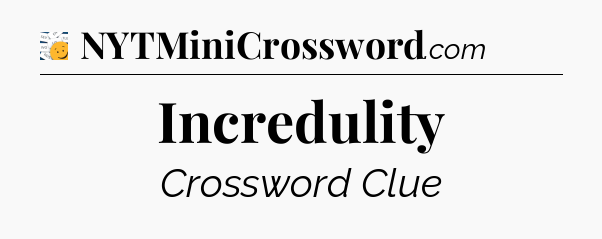 Incredulity - 7 Little Words