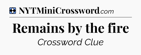 Solution: Remains by the fire - NYT Mini Crossword