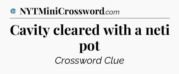 Cavity cleared with a neti pot Crossword Clue