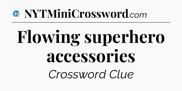 Flowing superhero accessories Crossword Clue