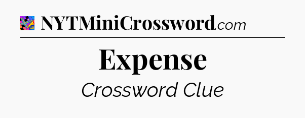 Expense Crossword Clue