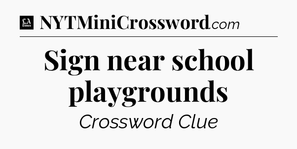 Sign near school playgrounds - LA Times Crossword