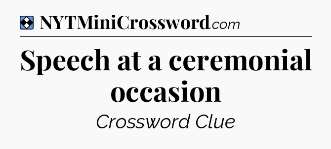 Solution: Speech at a ceremonial occasion - NYT Mini Crossword