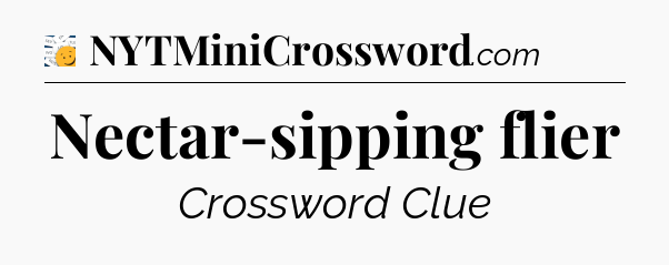 Nectar-sipping flier - 7 Little Words