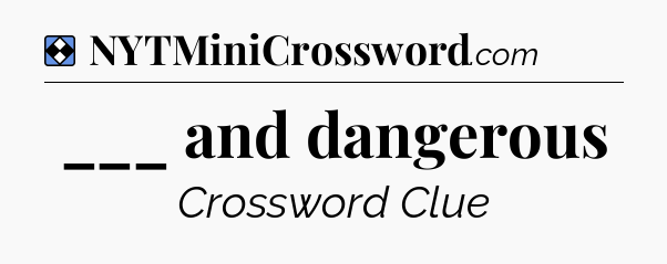 Solution: ___ and dangerous - NYT Mini Crossword