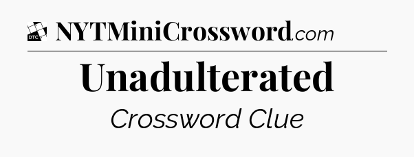 Unadulterated - Daily Themed Classic Crossword