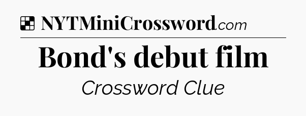 Solution: Bond's debut film - NYT Crossword