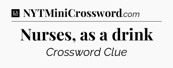 Nurses, as a drink - LA Times Crossword