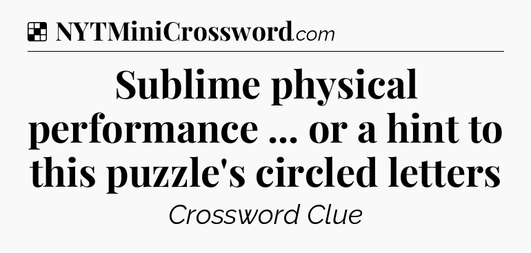 Solution: Sublime physical performance ... or a hint to this puzzle's circled letters - NYT Crossword