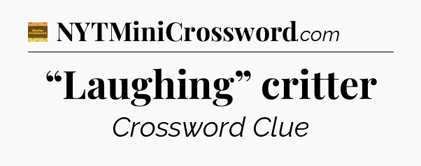 “Laughing” critter - Eugene Sheffer Crossword