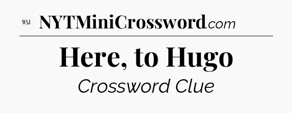 Here, to Hugo - WSJ Crossword