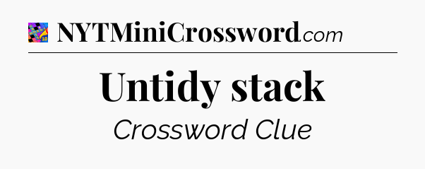 Untidy stack Crossword Clue