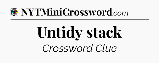 Untidy stack Crossword Clue