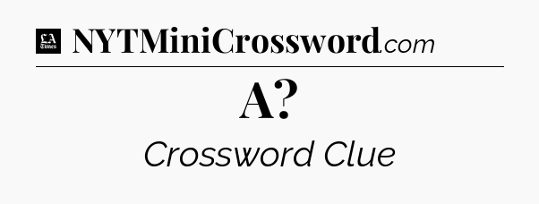 A - LA Times Crossword