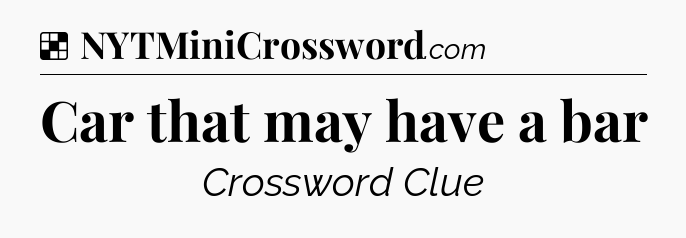 Solution: Car that may have a bar - NYT Crossword