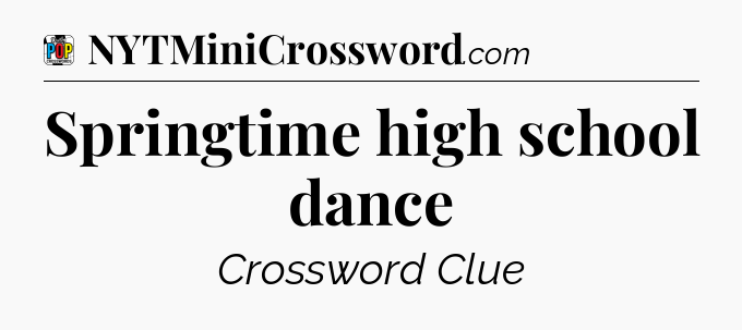 Springtime high school dance Crossword Clue