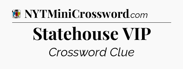 Statehouse VIP Crossword Clue