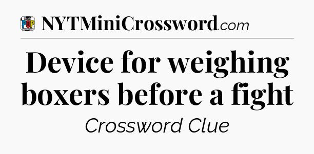 Device for weighing boxers before a fight Crossword Clue