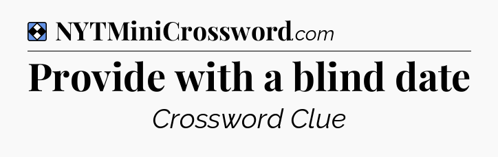 Solution: Provide with a blind date - NYT Mini Crossword