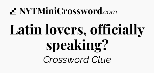 Solution: Latin lovers, officially speaking - NYT Crossword