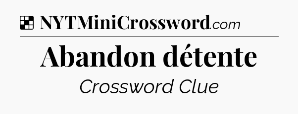 Solution: Abandon détente - NYT Crossword