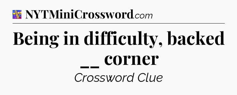 Being in difficulty, backed __ corner Codycross