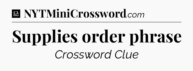 Supplies order phrase - LA Times Crossword