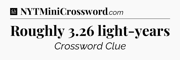 Roughly 3.26 light-years - LA Times Crossword